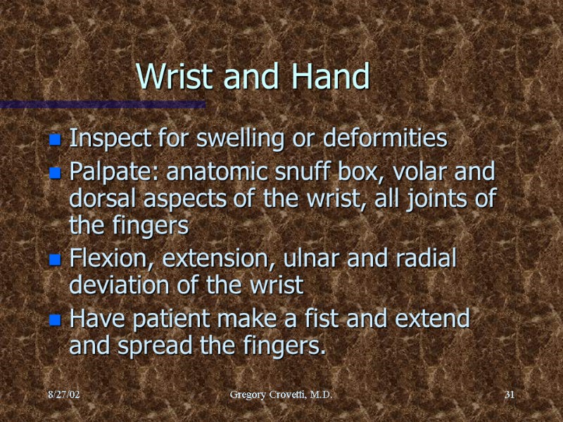 8/27/02 Gregory Crovetti, M.D. 31 Wrist and Hand Inspect for swelling or deformities Palpate: